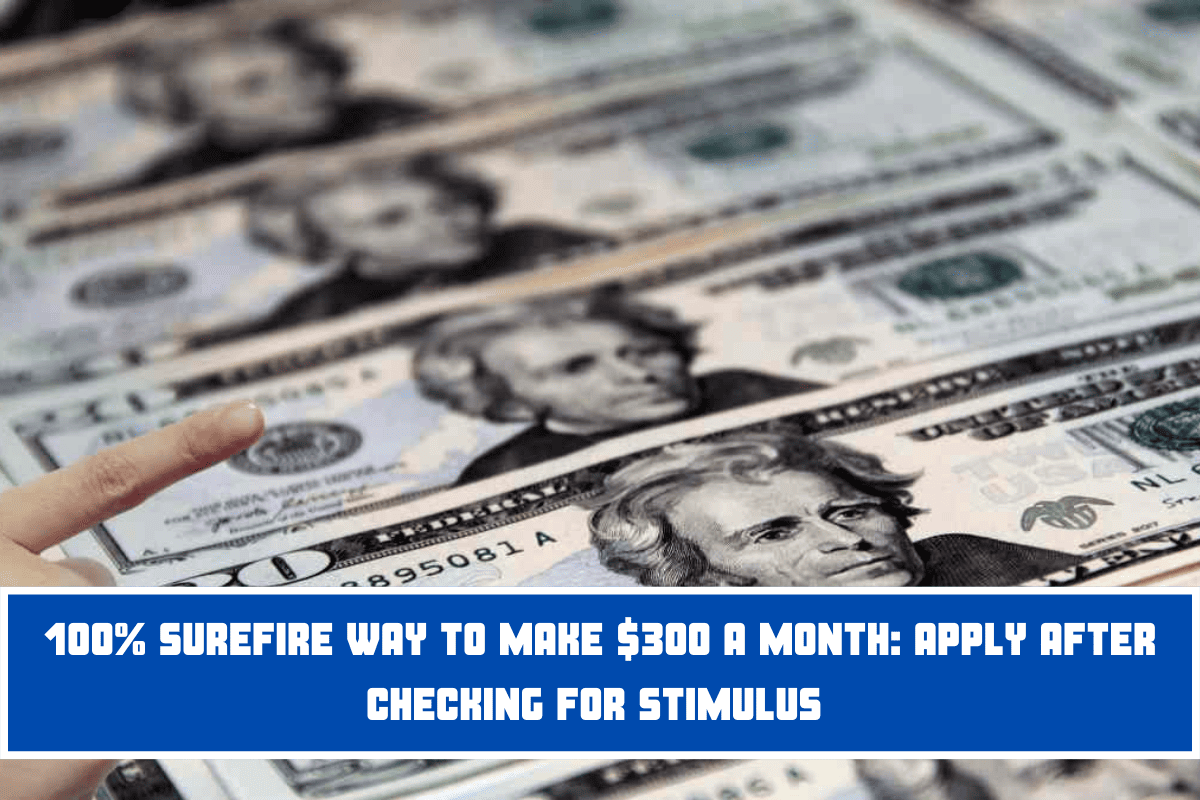 100% Surefire Way to Make $300 a Month Apply after Checking for Stimulus