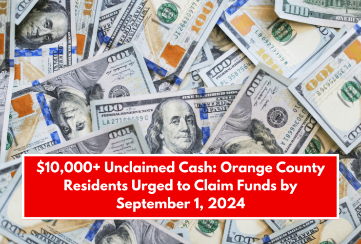 $10,000+ Unclaimed Cash: Orange County Residents Urged to Claim Funds by September 1, 2024