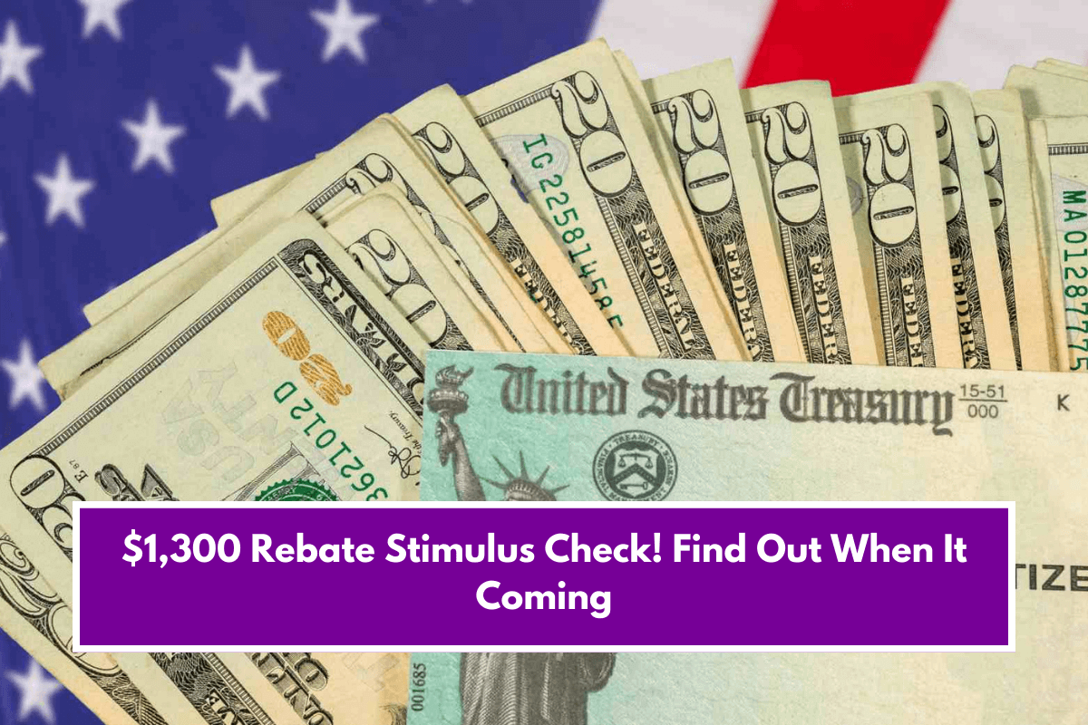 $1,300 Rebate Stimulus Check! Find Out When It Coming