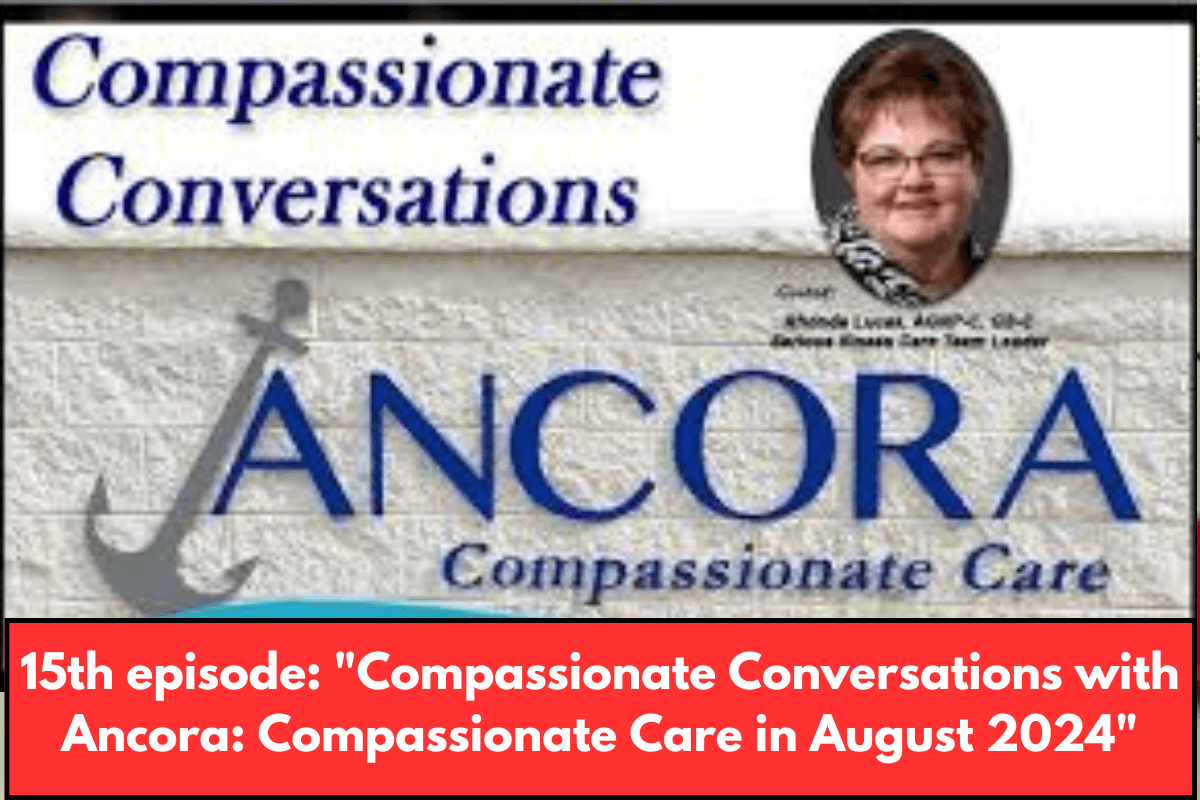 15th episode Compassionate Conversations with Ancora Compassionate Care in August 2024