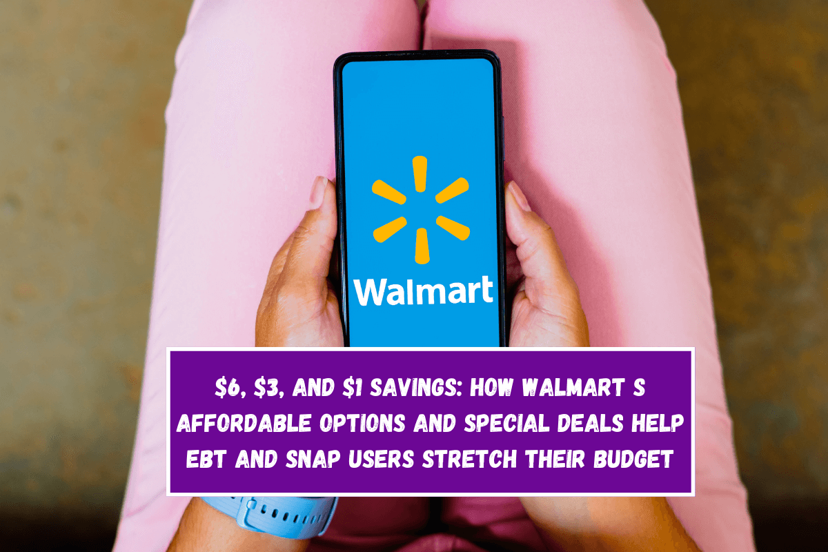 $6, $3, and $1 Savings: How Walmart s Affordable Options and Special Deals Help EBT and SNAP Users Stretch Their Budget