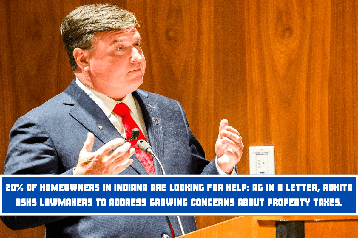 20% of Homeowners in Indiana are looking for help AG In a letter, Rokita asks Lawmakers to Address growing concerns about Property Taxes.