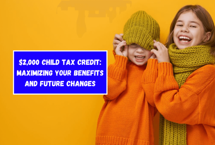 $2,000 Child Tax Credit: Maximizing Your Benefits and Future Changes