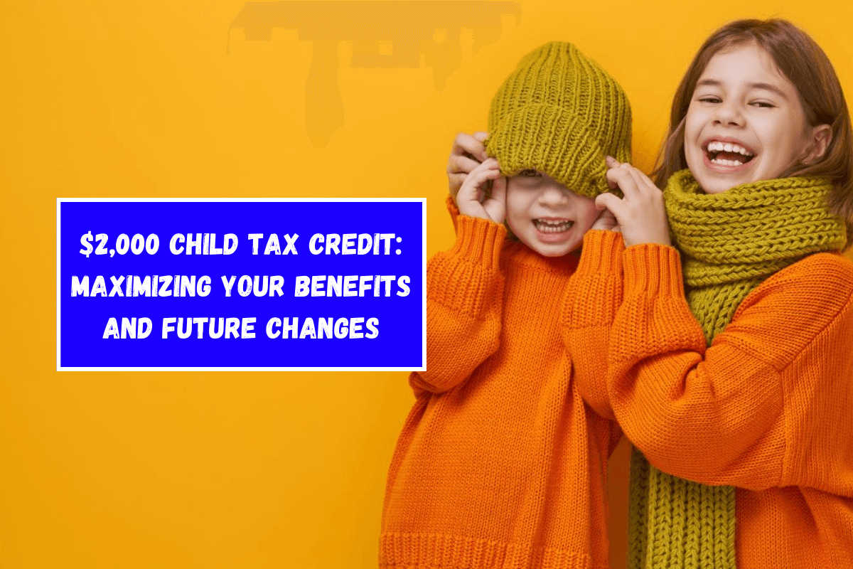 $2,000 Child Tax Credit: Maximizing Your Benefits and Future Changes