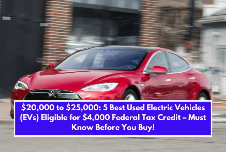 $20,000 to $25,000: 5 Best Used Electric Vehicles (EVs) Eligible for $4,000 Federal Tax Credit – Must Know Before You Buy!