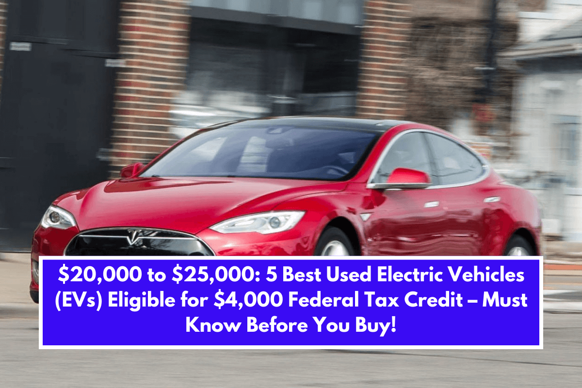 $20,000 to $25,000: 5 Best Used Electric Vehicles (EVs) Eligible for $4,000 Federal Tax Credit – Must Know Before You Buy!