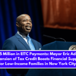 $345 Million in EITC Payments: Mayor Eric Adams Expansion of Tax Credit Boosts Financial Support for Low-Income Families in New York City!