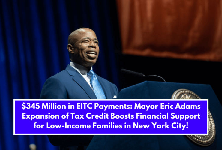 $345 Million in EITC Payments: Mayor Eric Adams Expansion of Tax Credit Boosts Financial Support for Low-Income Families in New York City!