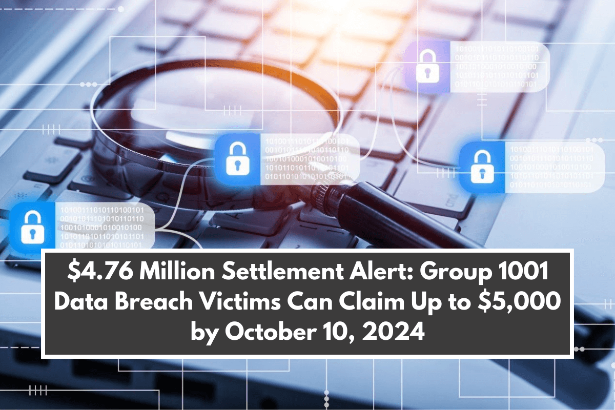 $4.76 Million Settlement Alert: Group 1001 Data Breach Victims Can Claim Up to $5,000 by October 10, 2024