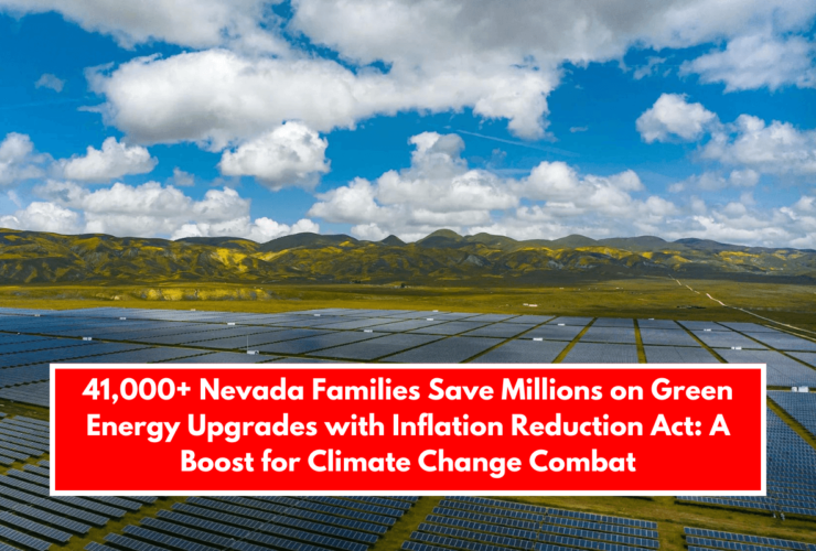 41,000+ Nevada Families Save Millions on Green Energy Upgrades with Inflation Reduction Act: A Boost for Climate Change Combat