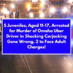 5 Juveniles, Aged 11-17, Arrested for Murder of Omaha Uber Driver in Shocking Carjacking Gone Wrong, 2 to Face Adult Charges!