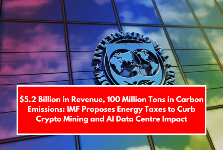 $5.2 Billion in Revenue, 100 Million Tons in Carbon Emissions IMF Proposes Energy Taxes to Curb Crypto Mining and AI Data Centre Impact