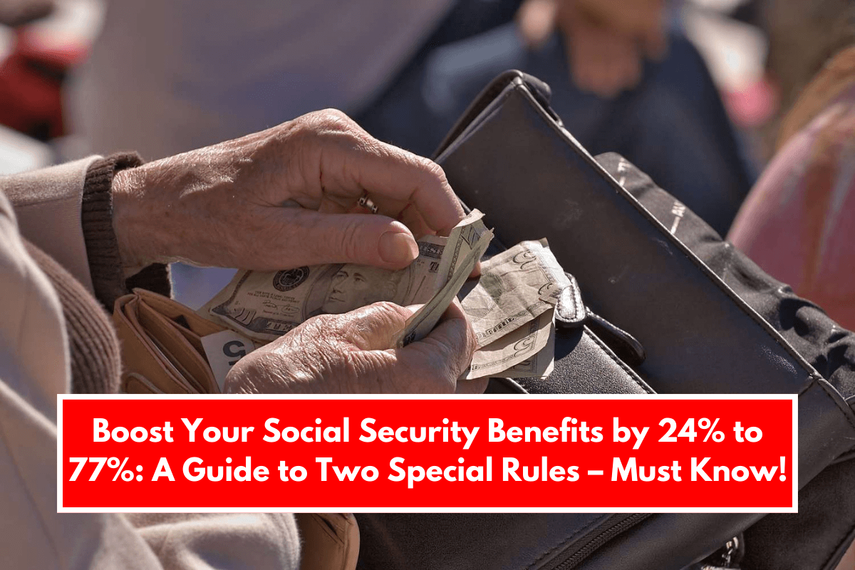 Boost Your Social Security Benefits by 24% to 77%: A Guide to Two Special Rules – Must Know!