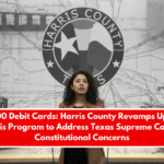 $500 Debit Cards: Harris County Revamps Uplift Harris Program to Address Texas Supreme Court’s Constitutional Concerns