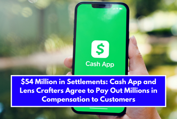 $54 Million in Settlements Cash App and Lens Crafters Agree to Pay Out Millions in Compensation to Customers