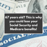 67 years old This is why you could lose your Social Security and Medicare benefits!