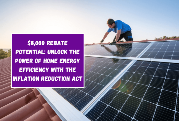 $8,000 Rebate Potential: Unlock the Power of Home Energy Efficiency with the Inflation Reduction Act