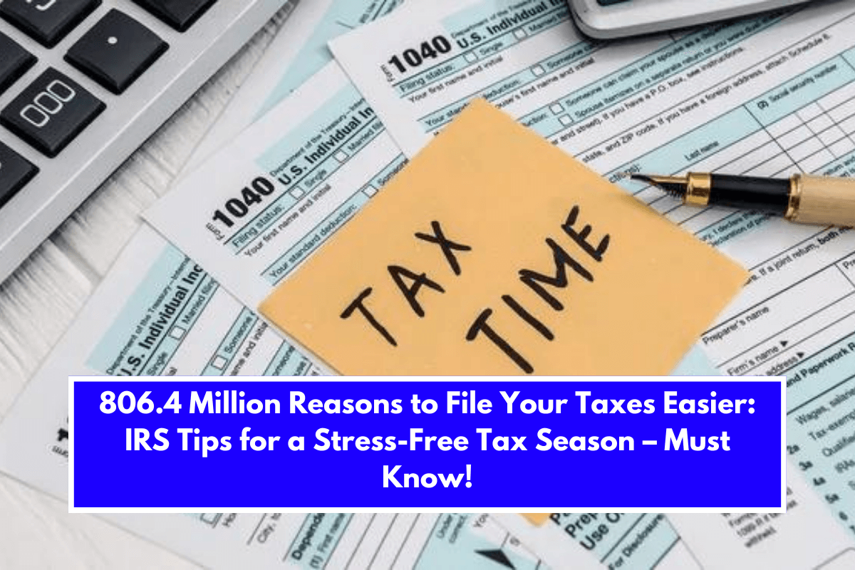 806.4 Million Reasons to File Your Taxes Easier: IRS Tips for a Stress-Free Tax Season – Must Know!