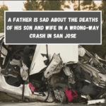 A father is sad about the deaths of his son and wife in a wrong-way crash in San Jose