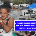 A planned camping sweep near San Jose airport is met with protests by activists