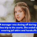 A teenager was dozing off during a class trip to the courts. She ended up wearing jail attire and handcuffs