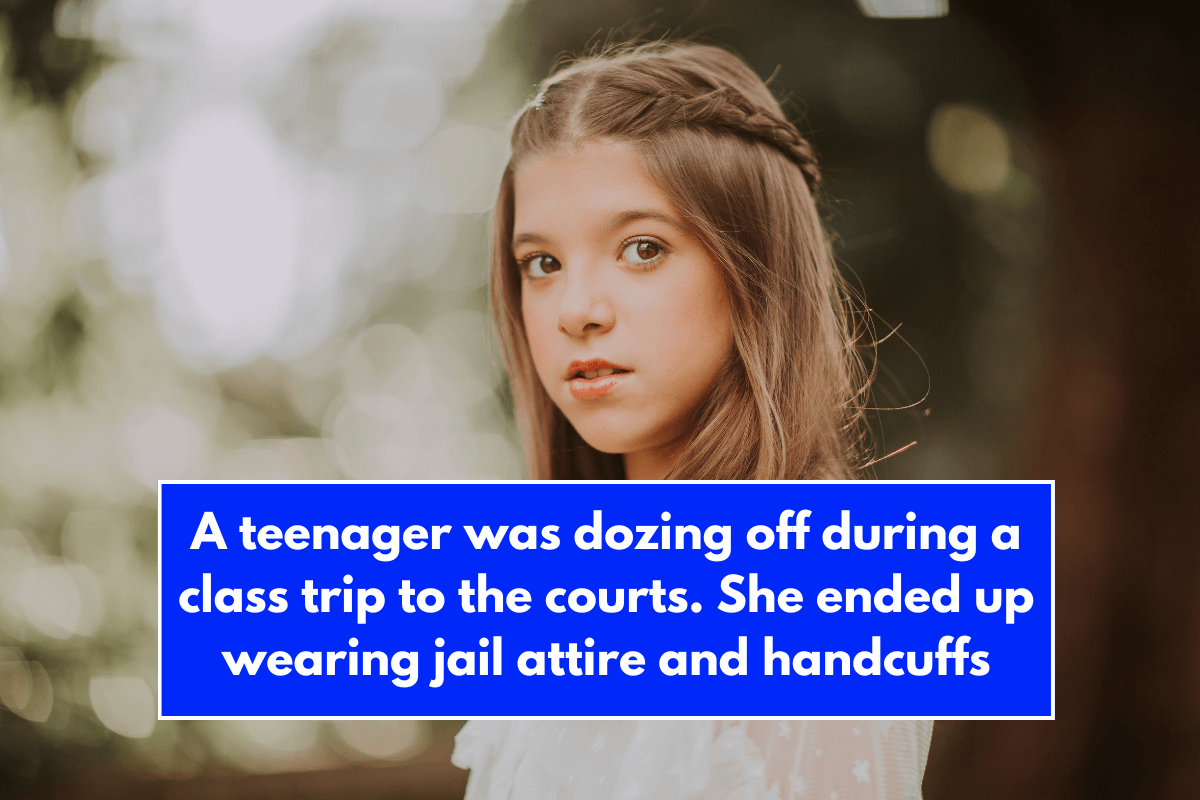 A teenager was dozing off during a class trip to the courts. She ended up wearing jail attire and handcuffs