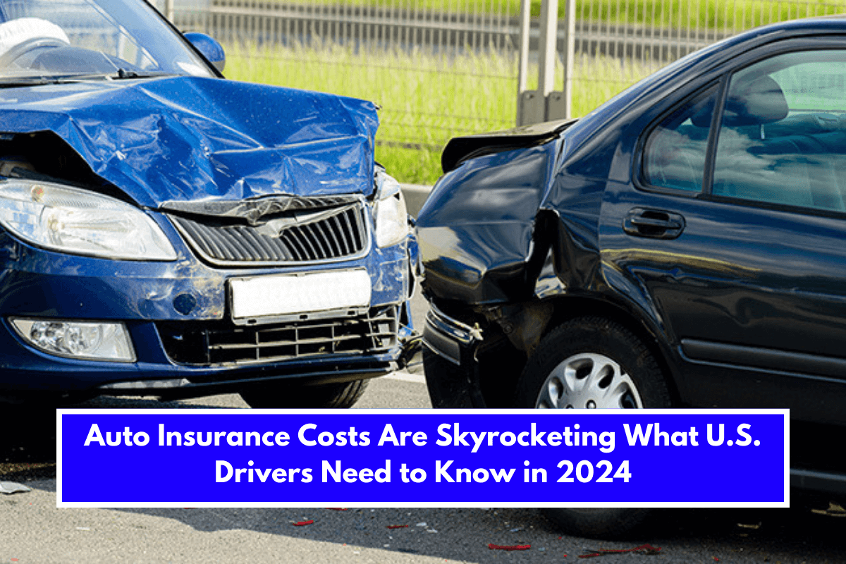 Auto Insurance Costs Are Skyrocketing What U.S. Drivers Need to Know in 2024