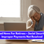 Bad News For Retirees – Social Security Improper Payments Not Resolved