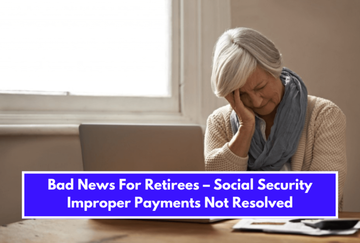 Bad News For Retirees – Social Security Improper Payments Not Resolved