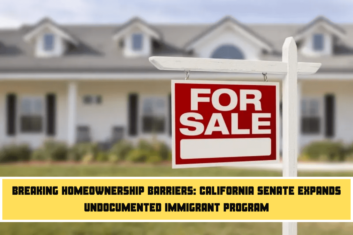 Breaking Homeownership Barriers California Senate Expands Undocumented Immigrant Program