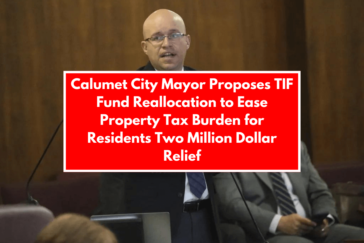 Calumet City Mayor Proposes TIF Fund Reallocation to Ease Property Tax Burden for Residents Two Million Dollar Relief