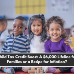 Child Tax Credit Boost: A $6,000 Lifeline for Families or a Recipe for Inflation?