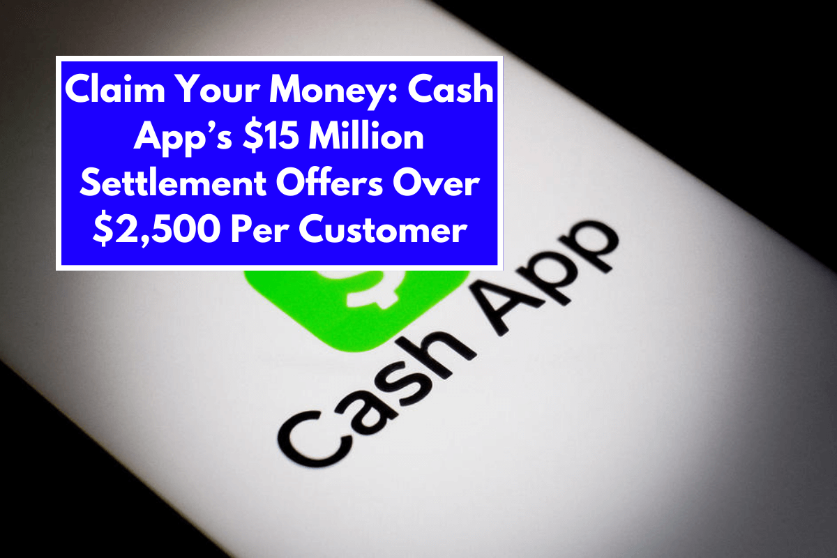 Claim Your Money: Cash App’s $15 Million Settlement Offers Over $2,500 Per Customer