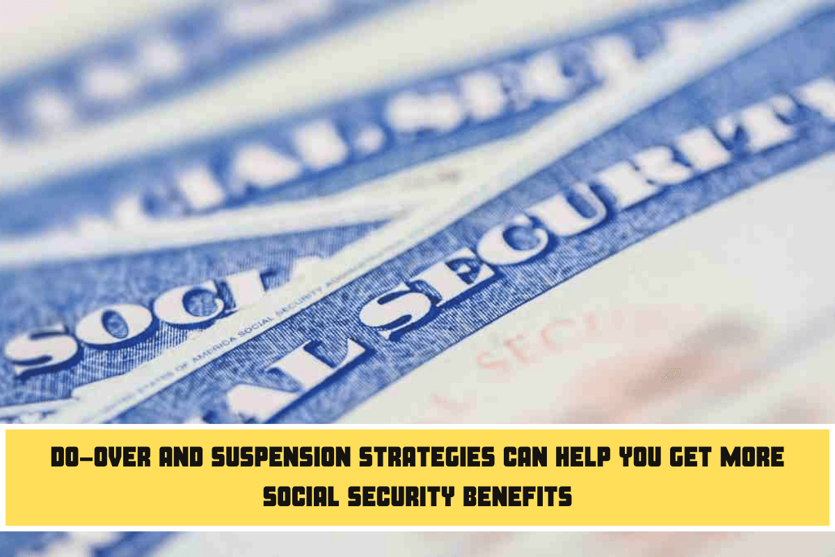 Do-Over and Suspension Strategies Can Help You Get More Social Security Benefits