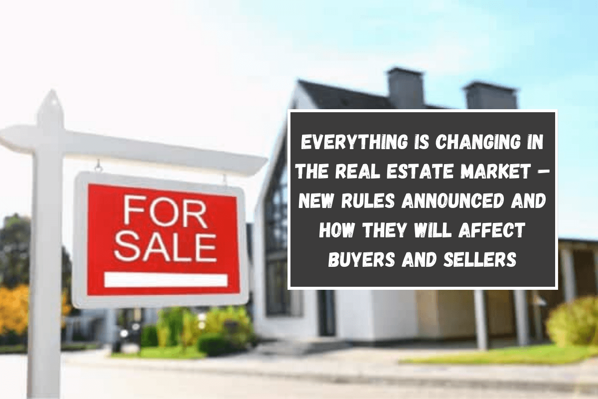 Everything is changing in the real estate market – New rules announced and how they will affect buyers and sellers