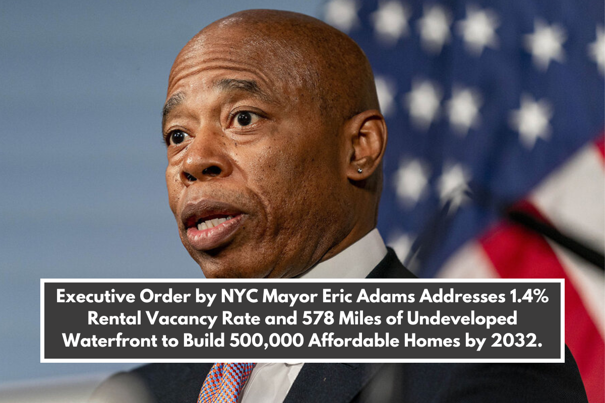 Executive Order by NYC Mayor Eric Adams Addresses 1.4% Rental Vacancy Rate and 578 Miles of Undeveloped Waterfront to Build 500,000 Affordable Homes by 2032.