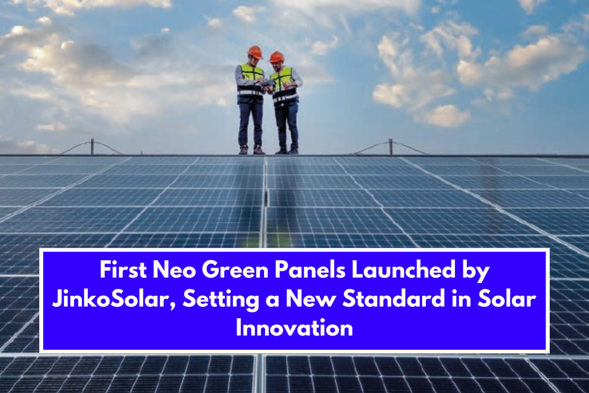 First Neo Green Panels Launched by JinkoSolar, Setting a New Standard in Solar Innovation