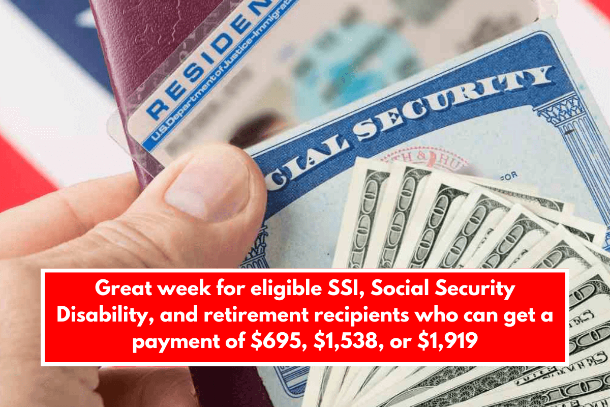 Great week for eligible SSI, Social Security Disability, and retirement recipients who can get a payment of $695, $1,538, or $1,919