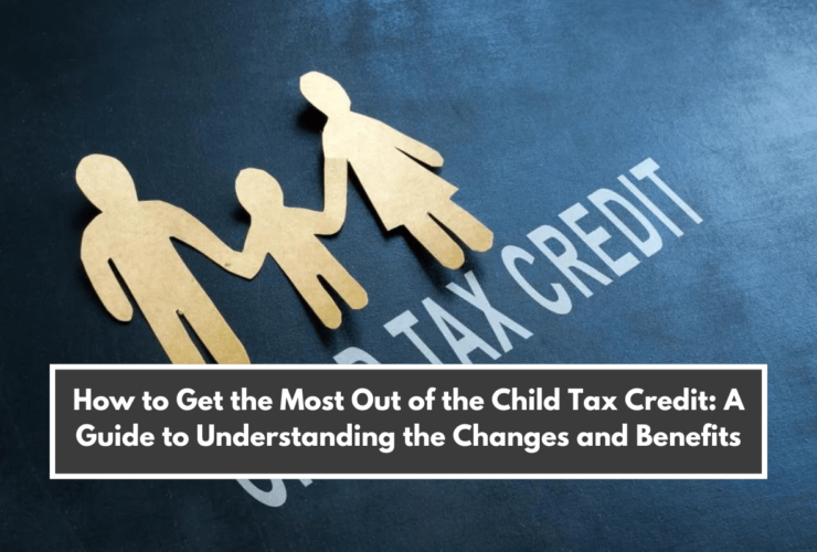 How to Get the Most Out of the Child Tax Credit: A Guide to Understanding the Changes and Benefits