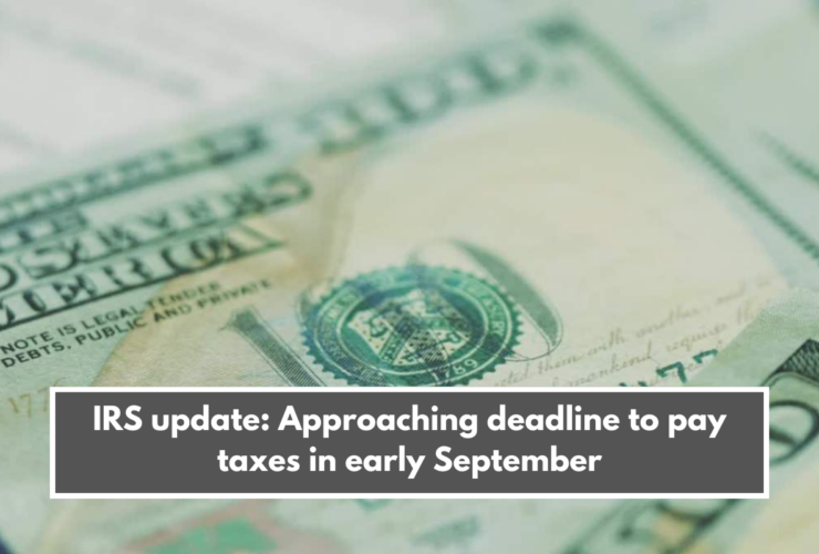 IRS update: Approaching deadline to pay taxes in early September