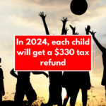 In 2024, each child will get a $330 tax refund