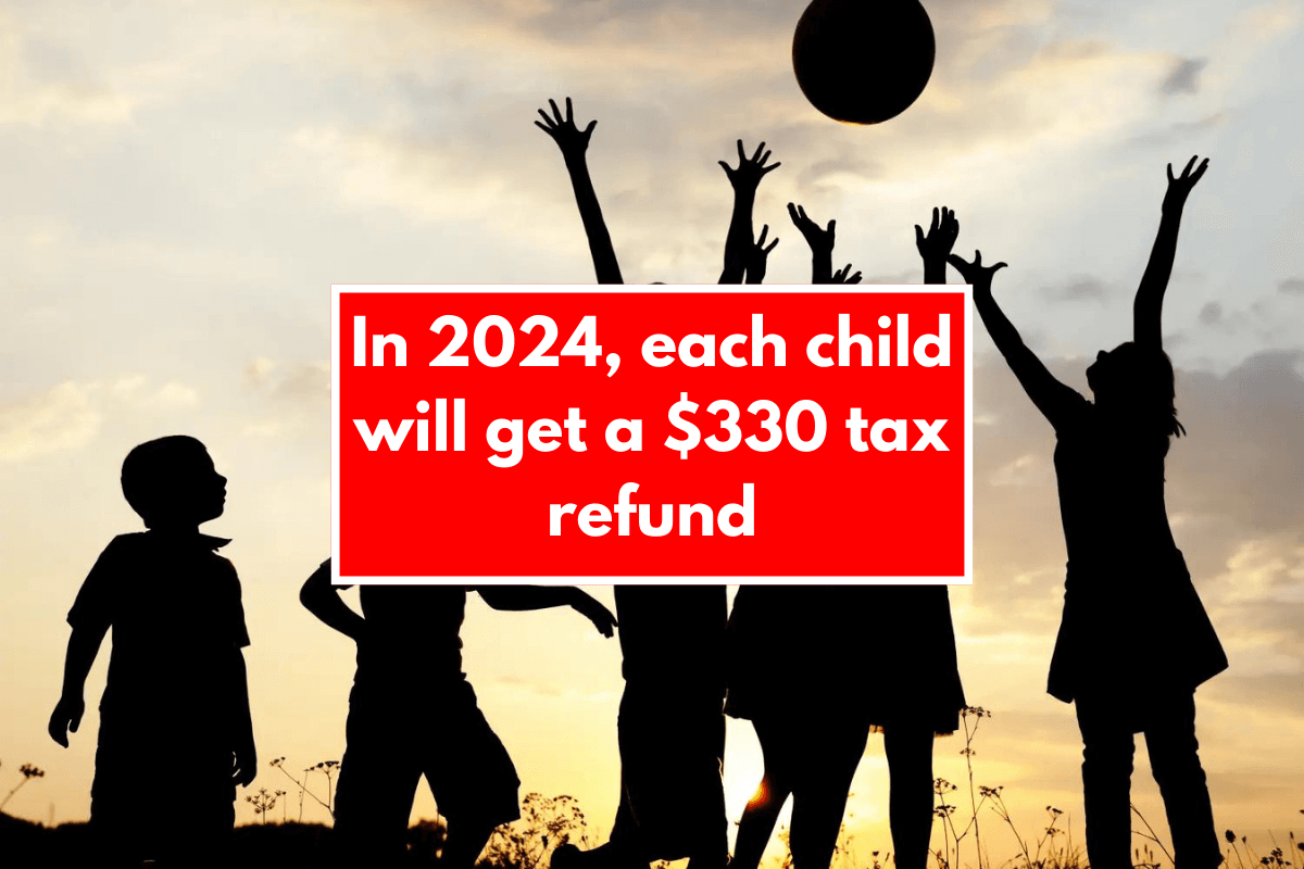 In 2024, each child will get a $330 tax refund