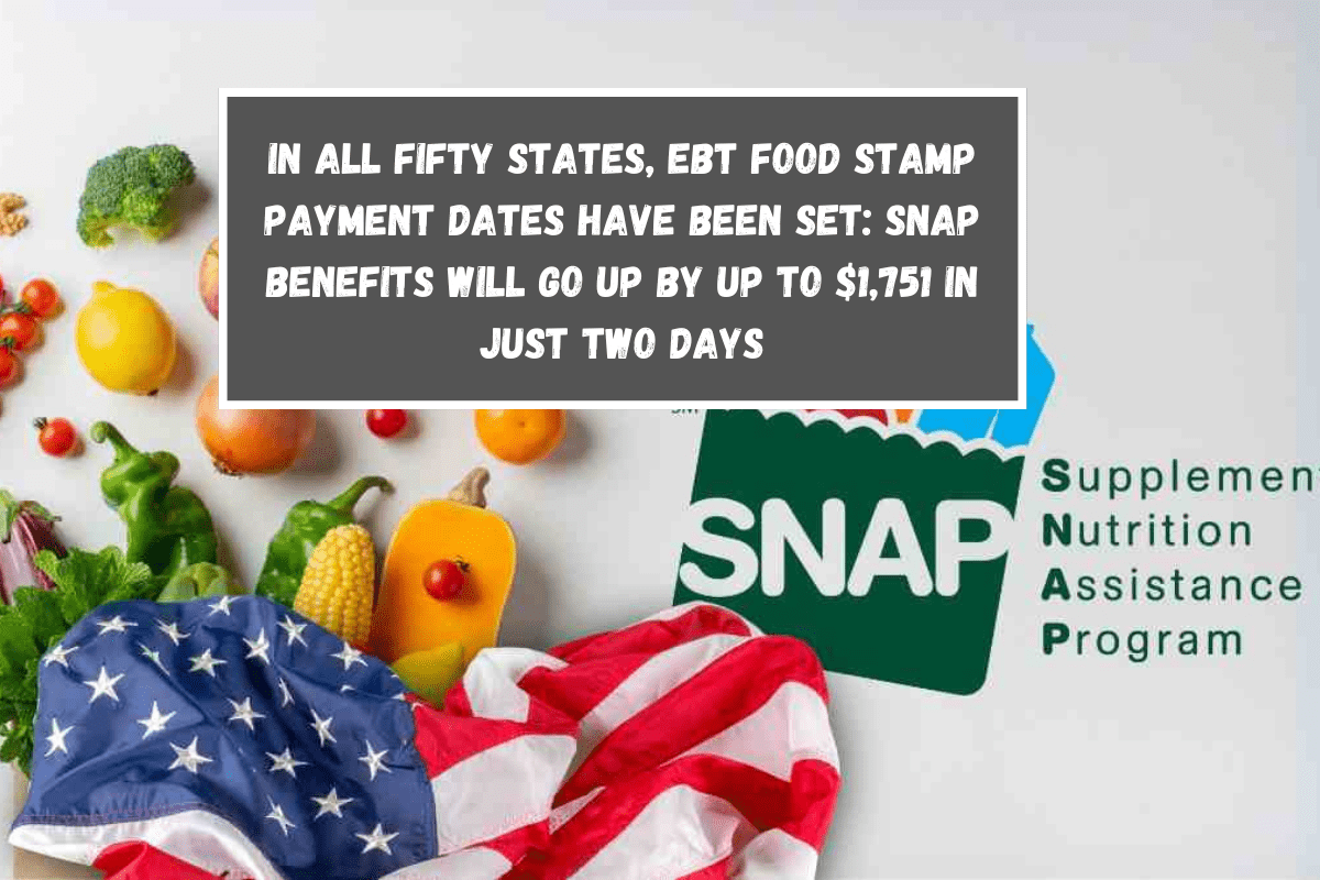 In all fifty States, EBT Food Stamp payment dates have been set SNAP benefits will go up by up to $1,751 in just two days