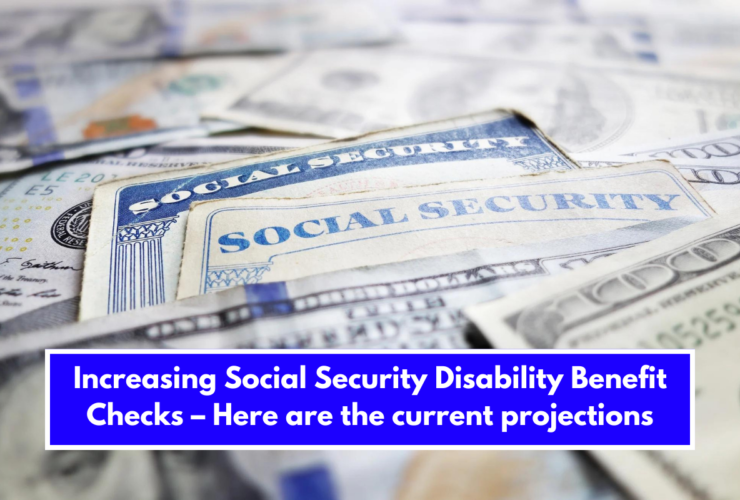 Increasing Social Security Disability Benefit Checks – Here are the current projections