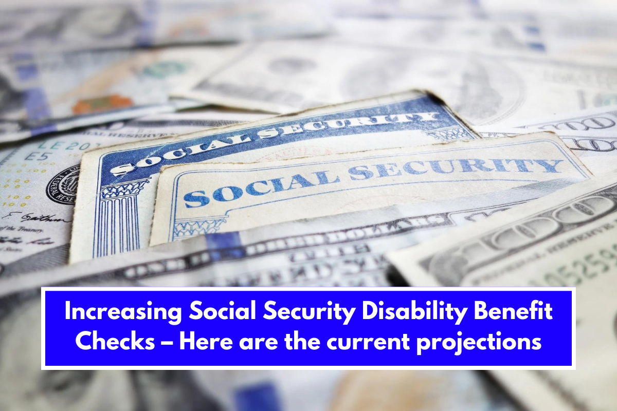 Increasing Social Security Disability Benefit Checks – Here are the current projections