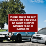 It builds some of the most reliable cars in the world, but cannot “force” its customers to buy an electric car