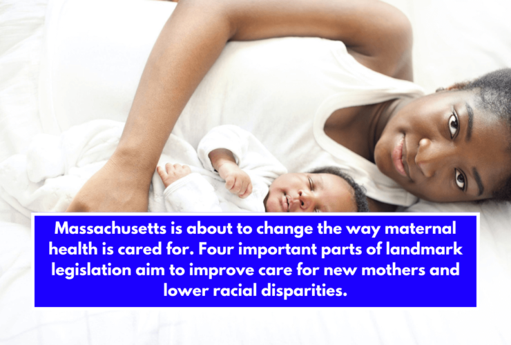 Massachusetts is about to change the way maternal health is cared for. Four important parts of landmark legislation aim to improve care for new mothers and lower racial disparities.