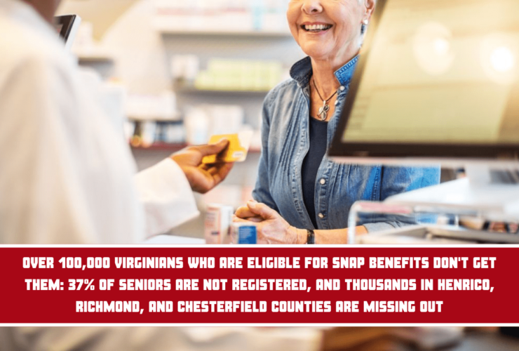 Over 100,000 Virginians who are eligible for SNAP benefits don't get them 37% of seniors are not registered, and thousands in Henrico, Richmond, and Chesterfield Counties are missing out