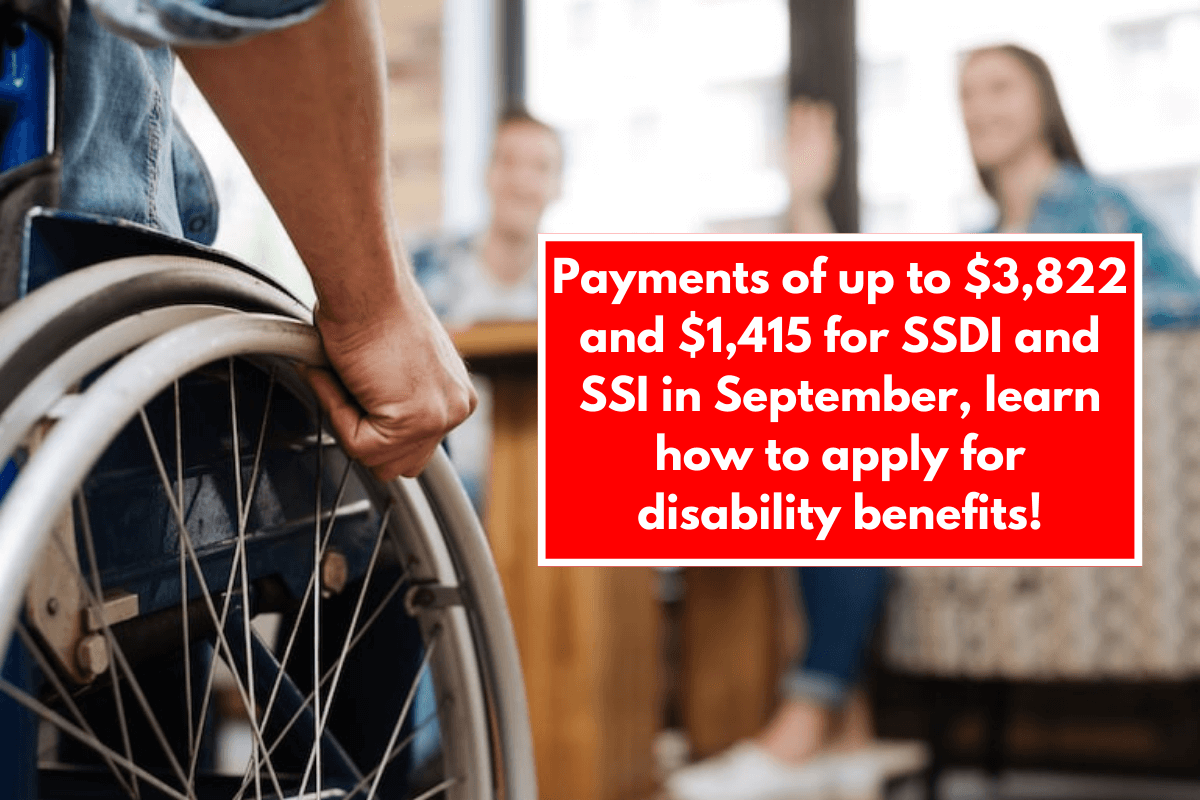 Payments of up to $3,822 and $1,415 for SSDI and SSI in September, learn how to apply for disability benefits!