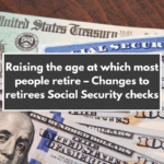 Raising the age at which most people retire – Changes to retirees Social Security checks